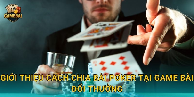 Giới thiệu cách chia bài poker tại Game bài đổi thưởng