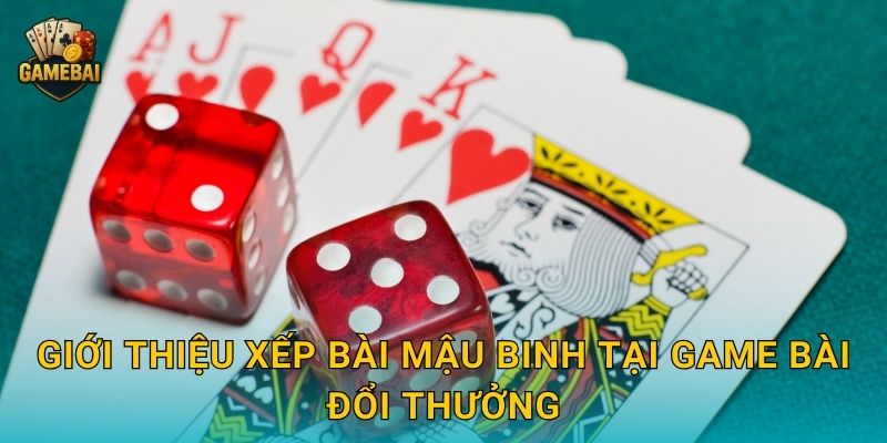 Giới thiệu xếp bài mậu binh tại Game bài đổi thưởng