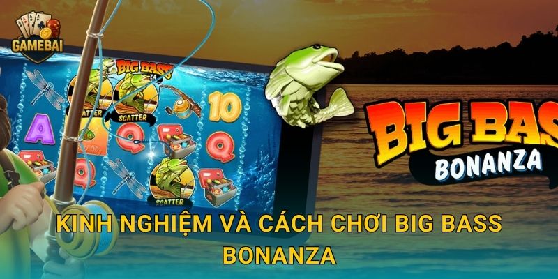Kinh nghiệm và cách chơi Big Bass Bonanza