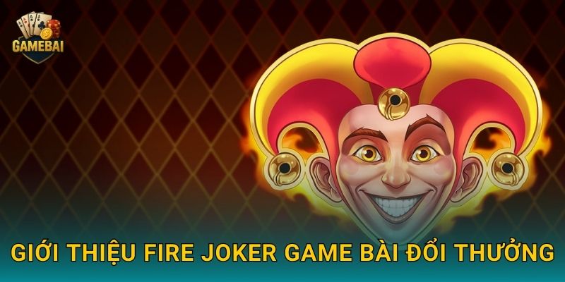Giới thiệu Fire Joker Game bài đổi thưởng