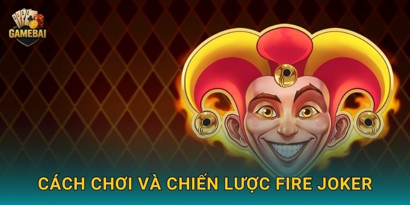 Cách chơi và chiến lược Fire Joker