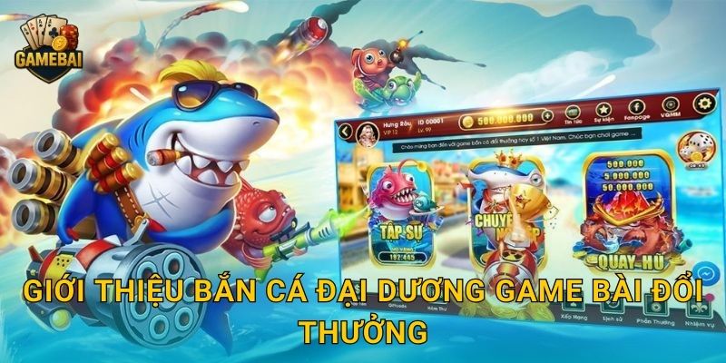 Giới thiệu Bắn Cá Đại Dương Game bài đổi thưởng