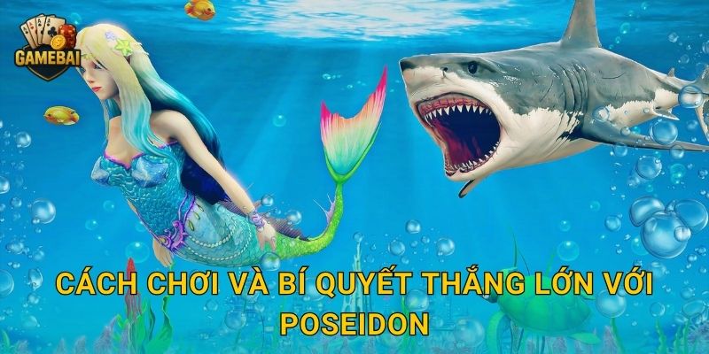 Cách chơi và bí quyết thắng lớn với Poseidon